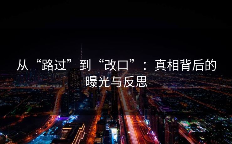 从“路过”到“改口”：真相背后的曝光与反思